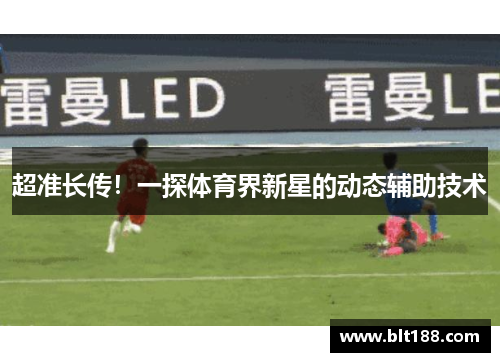 超准长传！一探体育界新星的动态辅助技术